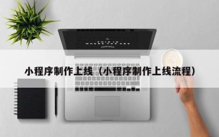 宜宾小程序制作上线（小程序制作上线流程）