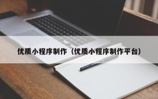 宜宾优质小程序制作（优质小程序制作平台）