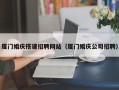 宜宾厦门婚庆搭建招聘网站（厦门婚庆公司招聘）