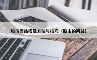 宜宾股市网站搭建方法与技巧（股市的网站）