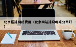 宜宾北京搭建网站费用（北京网站建设哪家公司好）