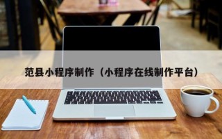 宜宾范县小程序制作（小程序在线制作平台）